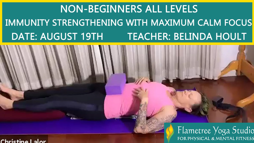 Non-Beginners All Levels Immunity Strengthening with Maximum Calm Focus. Belinda Hoult - 07:00pm Aug 19