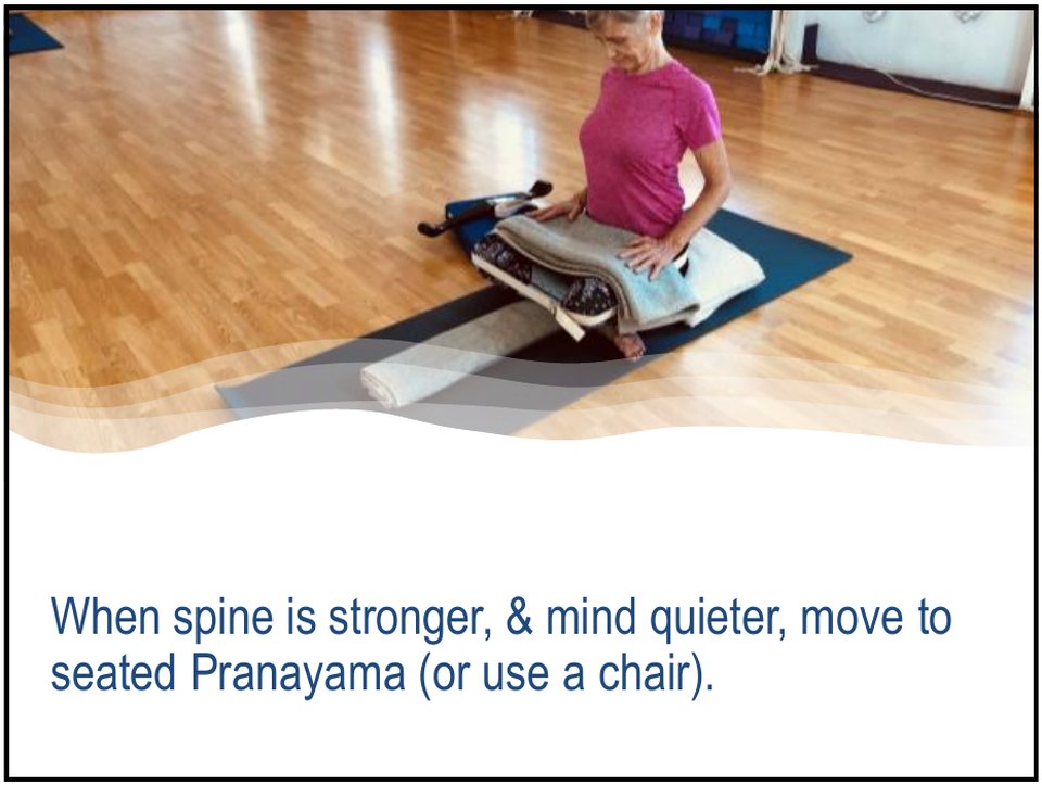 Move to seated pranayama, or use a chair, when the spine is stronger and the mind quieter