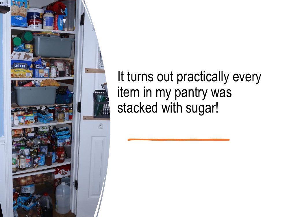 It turns out practically every item in my pantry was stacked with sugar